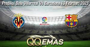 Prediksi Bola Villarreal Vs Barcelona 13 Februari 2023