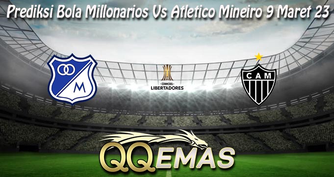 Prediksi Bola Millonarios Vs Atletico Mineiro 9 Maret 23