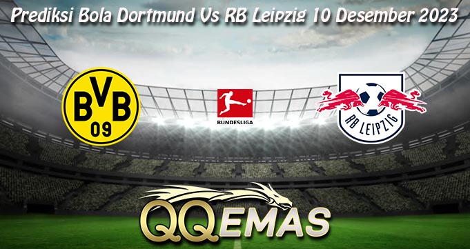 Prediksi Bola Dortmund Vs RB Leipzig 10 Desember 2023