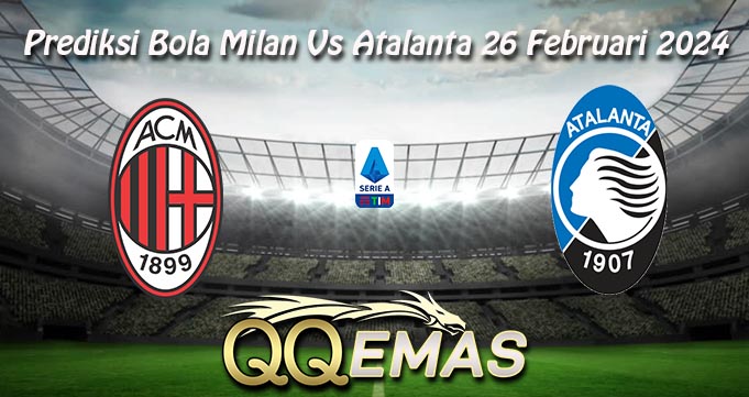 Prediksi Bola Milan Vs Atalanta 26 Februari 2024