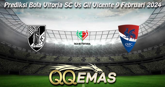 Prediksi Bola Vitoria SC Vs Gil Vicente 9 Februari 2024