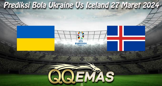 Prediksi Bola Ukraine Vs Iceland 27 Maret 2024